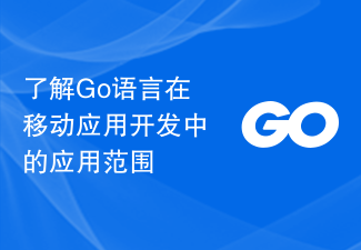 了解Go语言在移动应用开发中的应用范围