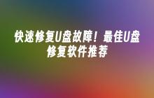 快速修复U盘故障！最佳U盘修复软件推荐