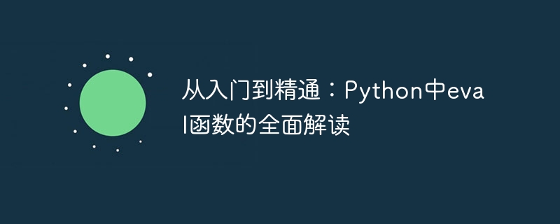 从入门到精通：Python中eval函数的全面解读-Python教程-