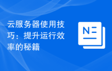 云服务器使用技巧：提升运行效率的秘籍
