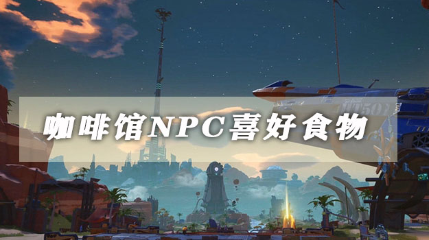 幻塔咖啡馆NPC喜好食物一览