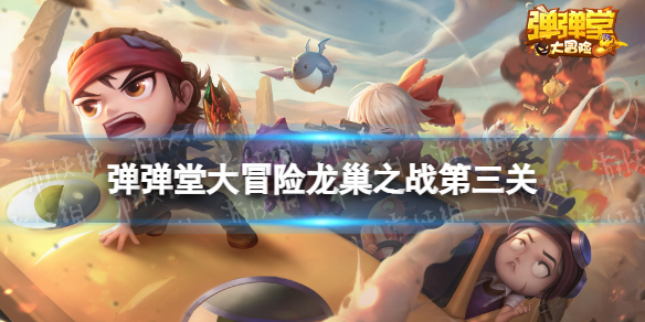 弹弹堂大冒险剧情龙巢3   弹弹堂大冒险剧情龙巢之战第三关攻略