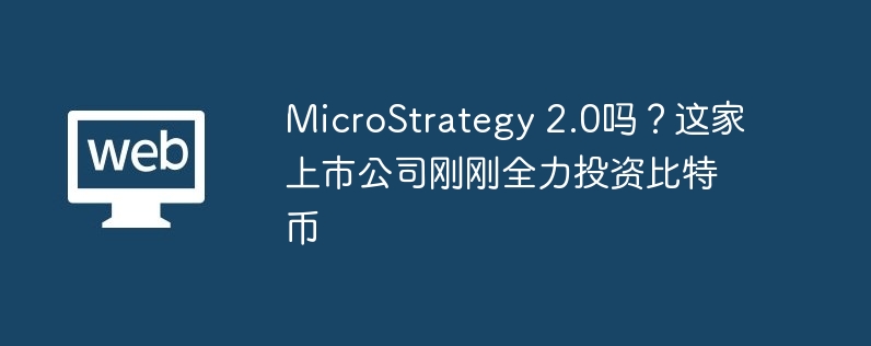 microstrategy 2.0吗？这家上市公司刚刚全力投资比特币