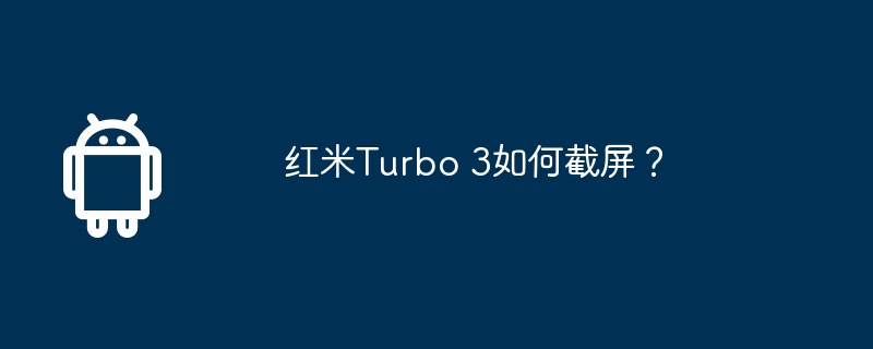 红米Turbo 3如何截屏？-安卓手机-