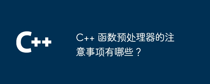 C++ 函数预处理器的注意事项有哪些？