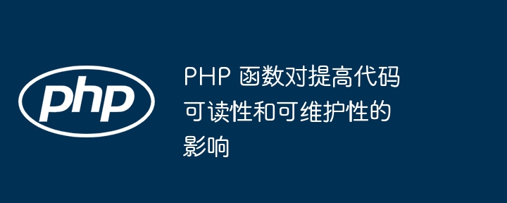 PHP 函数对提高代码可读性和可维护性的影响-php教程-