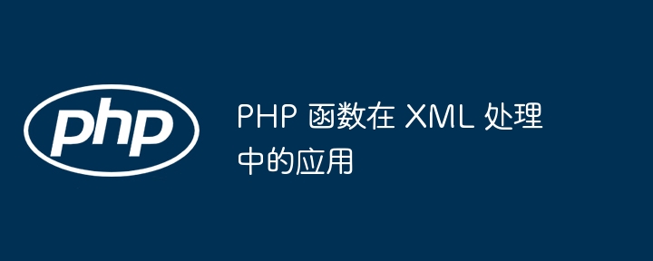 PHP 函数在 XML 处理中的应用