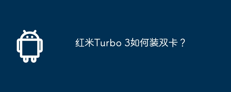 红米Turbo 3如何装双卡？-安卓手机-