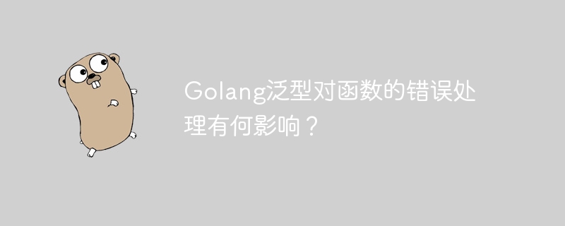 Golang泛型對函數的錯誤處理有何影響？