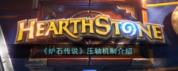 炉石传说压轴是什么意思 炉石传说压轴机制介绍