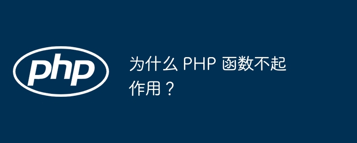 为什么 PHP 函数不起作用?
