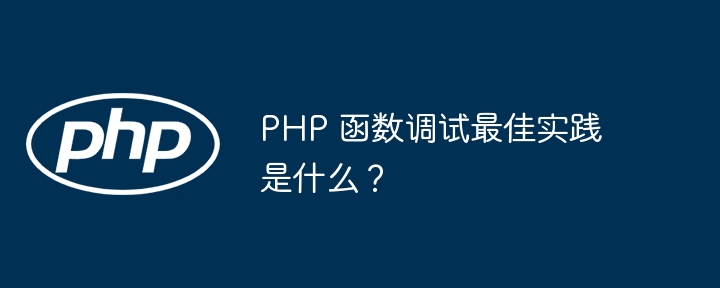 PHP 函数调试最佳实践是什么？