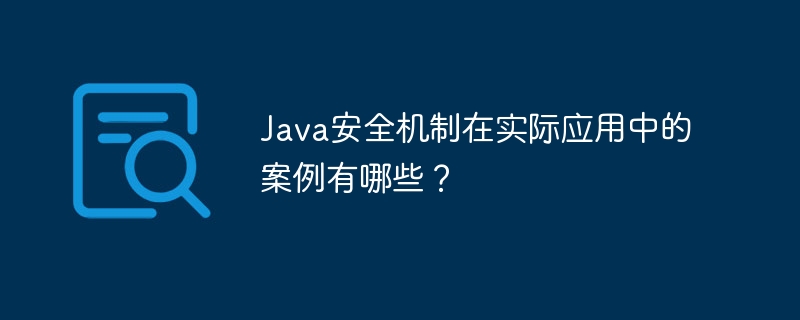 Java安全机制在实际应用中的案例有哪些？