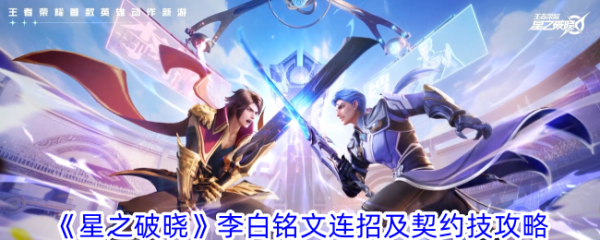星之破晓李白铭文连招及契约技攻略 具体介绍