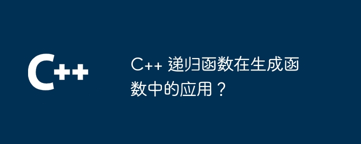 C++ 递归函数在生成函数中的应用？