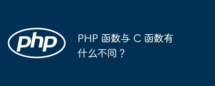 PHP 函数与 C 函数有什么不同？