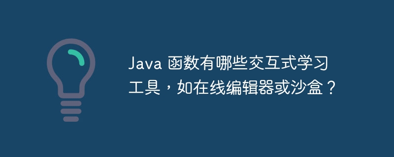 Java 函数有哪些交互式学习工具,如在线编辑器或沙盒?