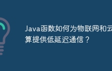 Java函数如何为物联网和云计算提供低延迟通信?