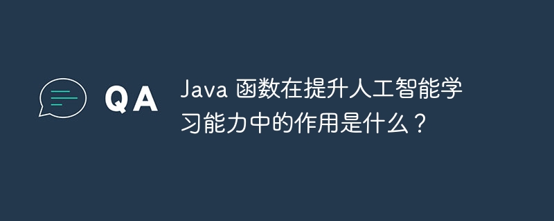 Java 函数在提升人工智能学习能力中的作用是什么?