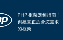 PHP 框架定制指南：创建真正适合您需求的框架