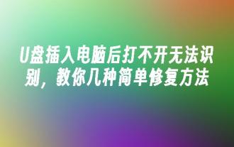 U ディスクをコンピューターに挿入しても開けない、または認識できない場合の簡単な修復方法をいくつか紹介します。