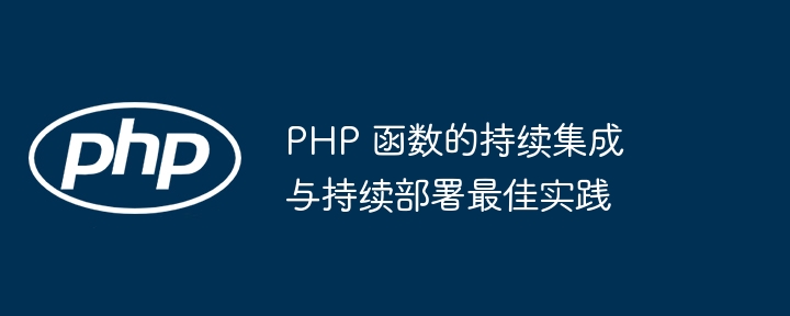 PHP 函数的持续集成与持续部署最佳实践