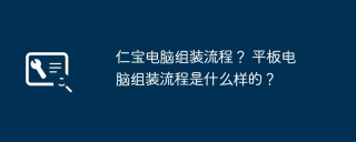 仁宝电脑组装流程？ 平板电脑组装流程是什么样的？