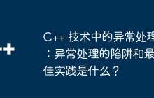 C++ 技术中的异常处理：异常处理的陷阱和最佳实践是什么？