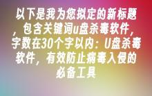 U盘杀毒软件，有效防止病毒入侵的必备工具