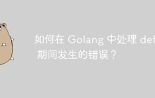 如何在 Golang 中处理 defer 期间发生的错误？
