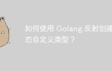 如何使用 Golang 反射创建动态自定义类型？