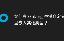 如何在 Golang 中将自定义类型嵌入其他类型？