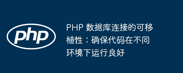 PHP 数据库连接的可移植性：确保代码在不同环境下运行良好