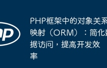 PHP框架中的对象关系映射（ORM）：简化数据访问，提高开发效率