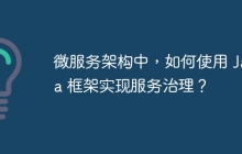 微服务架构中,如何使用 Java 框架实现服务治理?