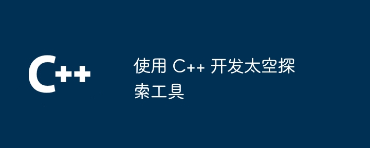 C++ を使用して宇宙探査ツールを開発する