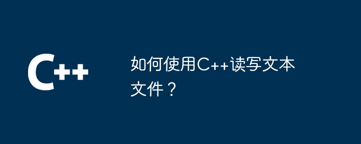 如何使用C++读写文本文件？