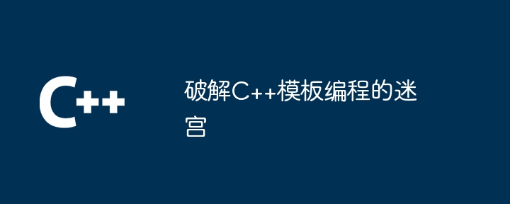 C++ テンプレート プログラミングの迷路を突破する