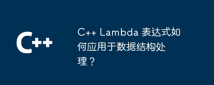 C++ Lambda 表達式如何應用於資料結構處理？