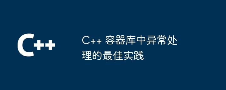 C++ 容器庫中異常處理的最佳實踐