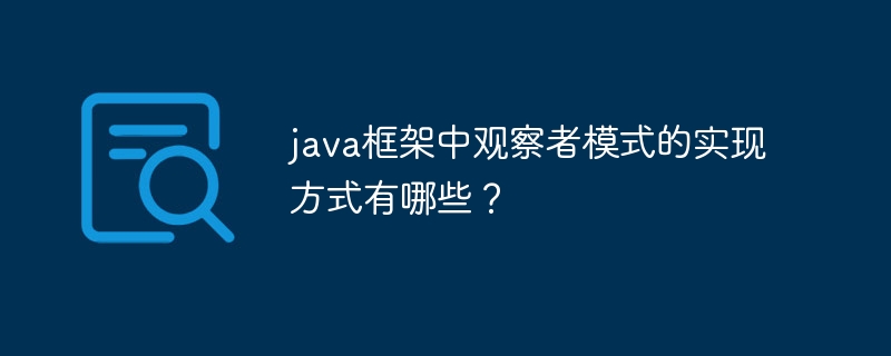 Java 프레임워크에서 관찰자 패턴을 구현하는 방법은 무엇입니까?