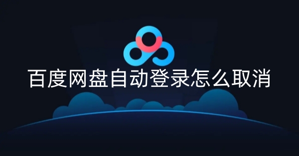 百度网盘怎么取消自动登录 取消自动登录的操作方法