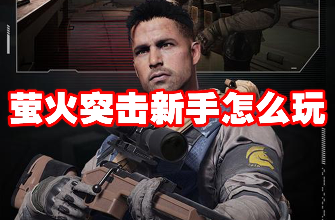 萤火突击新手怎么玩 萤火突击新手玩法攻略