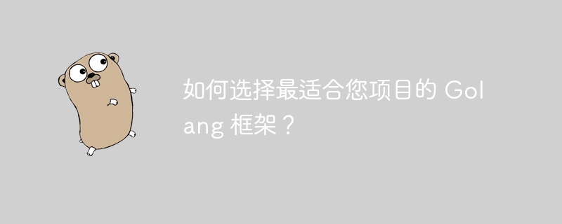 如何选择最适合您项目的 Golang 框架？