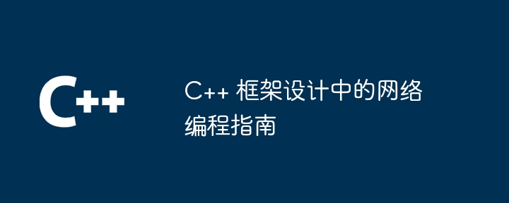 C++ 框架设计中的网络编程指南