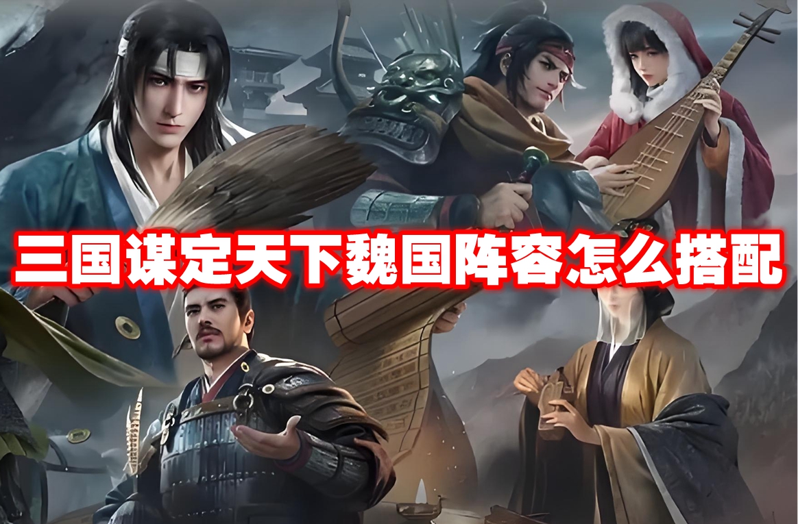 三国谋定天下魏国阵容怎么搭配 三国谋定天下魏国阵容搭配推荐