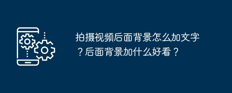 拍摄视频后面背景怎么加文字？后面背景加什么好看？