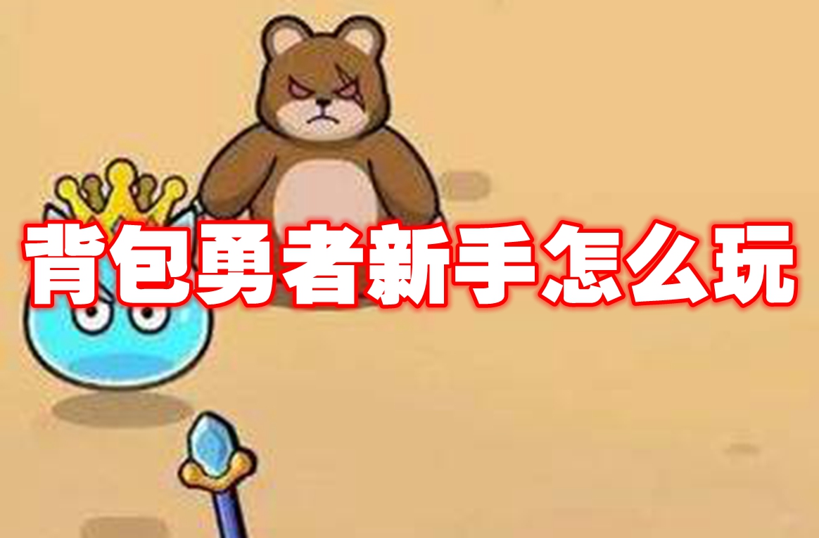 背包勇者新手怎么玩 背包勇者新手玩法攻略