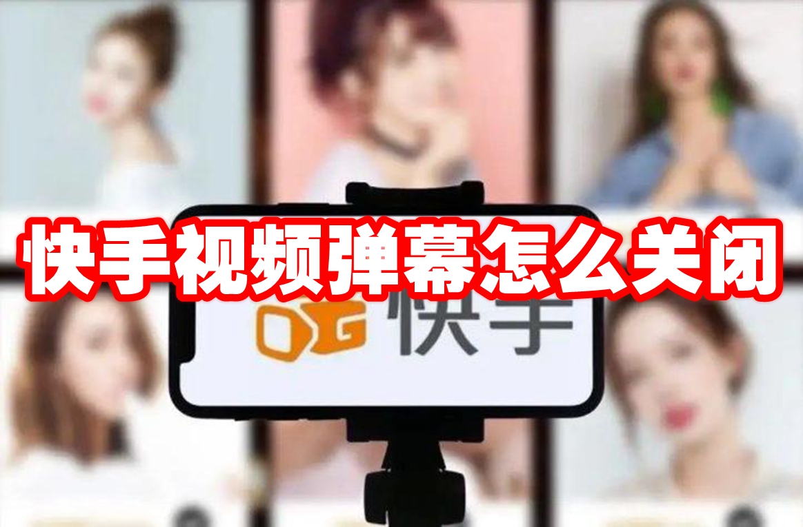 快手视频弹幕怎么关闭 快手视频弹幕关闭方法