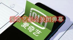 爱奇艺怎么关闭弹幕 爱奇艺关闭弹幕方法